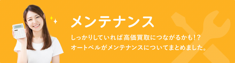 メンテナンス しっかりしていれば高価買取につながるかも！？オートベルがメンテナンスについてまとめました。