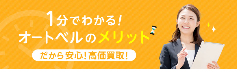 1分でわかる!オートベルのメリット だから安心！高価買取！