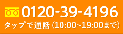 0120-39-4196 タップで通話(10:00～19:00)