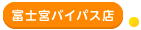 富士宮バイパス店