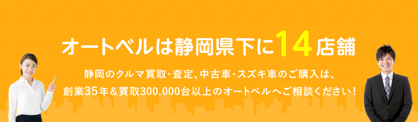オートベルは静岡県下に14店舗 静岡のクルマ買取・査定、中古車・スズキ車のご購入は、創業35年&買取290,000台以上のオートベルへご相談ください!